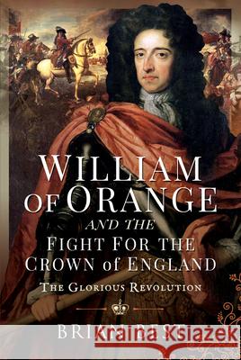 William of Orange and the Fight for the Crown of England: The Glorious Revolution Brian Best 9781526795229 Pen & Sword Books Ltd - książka