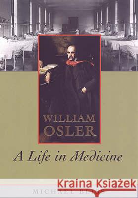 William Osler: A Life in Medicine Michael Bliss 9780802043498 University of Toronto Press - książka