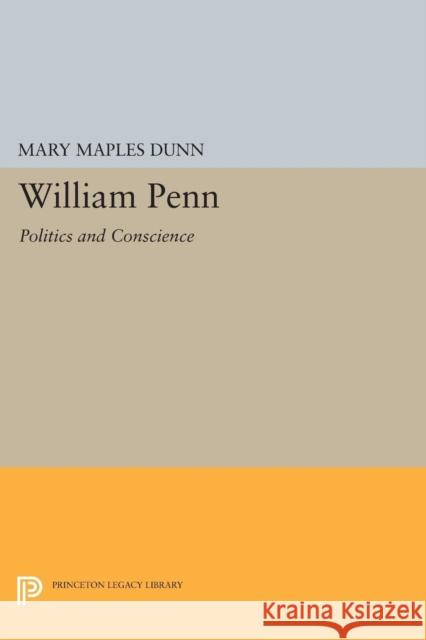 William Penn: Politics and Conscience Dunn, Mary Maples 9780691623313 John Wiley & Sons - książka