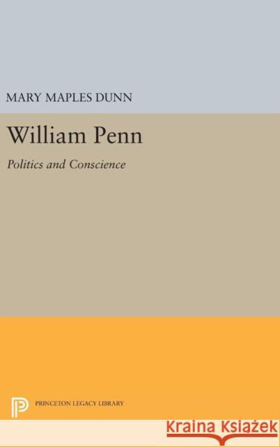 William Penn: Politics and Conscience Mary Maples Dunn 9780691649979 Princeton University Press - książka