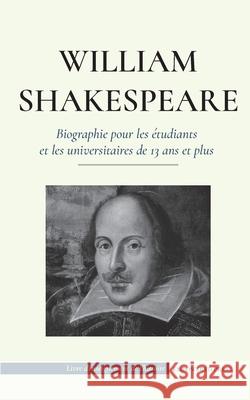 William Shakespeare - Biographie pour les étudiants et les universitaires de 13 ans et plus: (L'histoire vraie de sa vie de grand auteur) Press, Empowered 9789493261006 Biography Book Press - książka