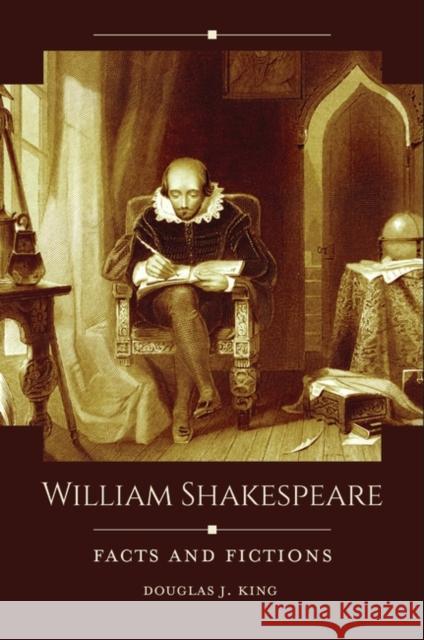 William Shakespeare: Facts and Fictions Douglas J. King 9781440866746 ABC-CLIO - książka