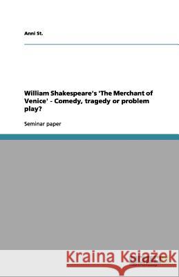 William Shakespeare's 'The Merchant of Venice' - Comedy, tragedy or problem play? Anni St 9783656136651 Grin Verlag - książka