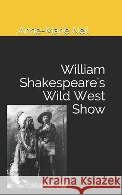 William Shakespeare's Wild West Show Anne-Marie Neil 9781466348721 Createspace - książka