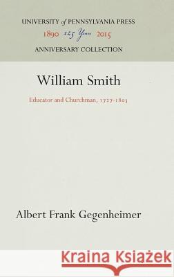 William Smith: Educator and Churchman, 1727-183 Gegenheimer, Albert Frank 9781512811742 University of Pennsylvania Press - książka