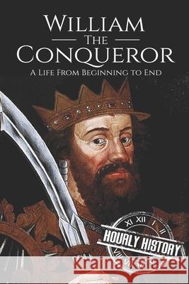 William the Conqueror: A Life From Beginning to End History, Hourly 9781979642262 Createspace Independent Publishing Platform - książka