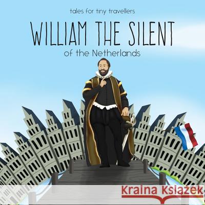 William the Silent of the Netherlands: A Tale for Tiny Travellers Liz Tay 9780648148227 Liz Tay - książka