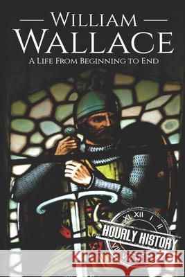 William Wallace: A Life from Beginning to End Hourly History 9781688676848 Independently Published - książka