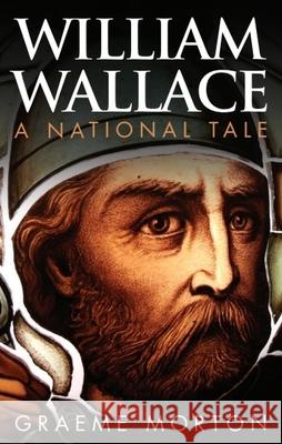 William Wallace: A National Tale Morton, Graeme 9780748685639 EDINBURGH UNIVERSITY PRESS - książka