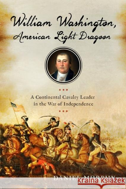 William Washington, American Light Dragoon: A Continental Cavalry Leader in the War of Independence Daniel Murphy 9781594163432 Westholme Publishing - książka