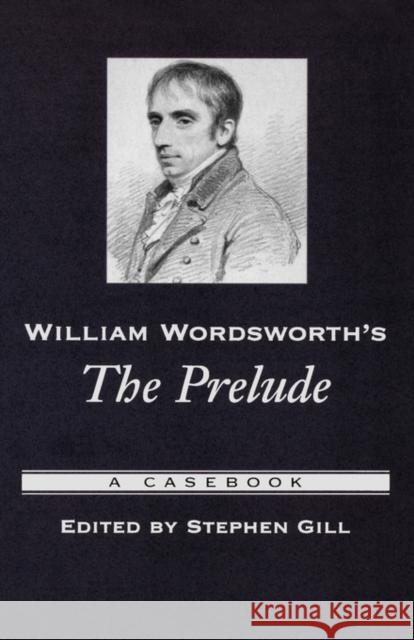 William Wordsworth's the Prelude: A Casebook Gill, Stephen 9780195180923 Oxford University Press - książka
