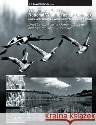 Williamette Valley National Wildlife Refuges Draft Comprehensive Conservation Plan and Environmental Assessment U. S. D U 9781484969939 Createspace - książka