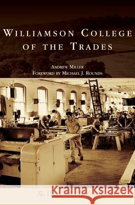 Williamson College of the Trades Andrew Miller Michael J. Rounds 9781540214256 Arcadia Publishing Library Editions - książka