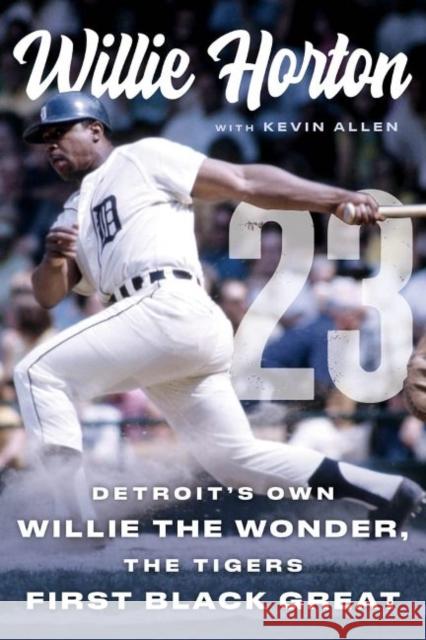 Willie Horton: 23: Detroit's Own Willie the Wonder, the Tigers' First Black Great Horton, Willie 9781629379784 Triumph Books (IL) - książka