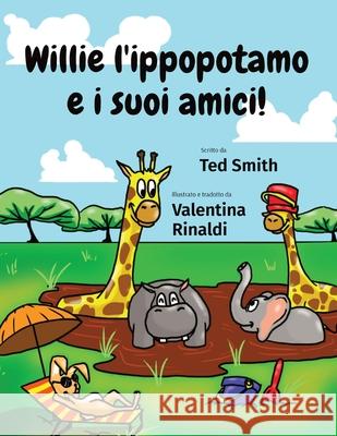 Willie l'ippopotamo e i suoi amici! Ted Smith Valentina Rinaldi Valentina Rinaldi 9781838077754 Edward MR Smith - książka