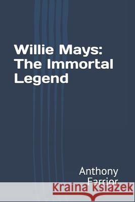 Willie Mays: The Immortal Legend Anthony Farrior 9798328877541 Independently Published - książka