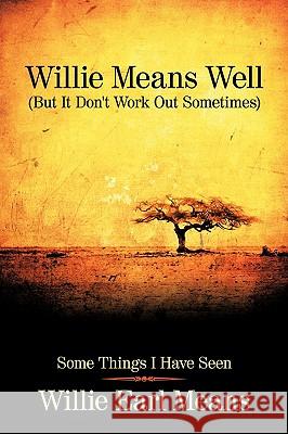 Willie Means Well (But It Don't Work Out Sometimes): Some Things I Have Seen Willie Earl Means 9781438982977  - książka