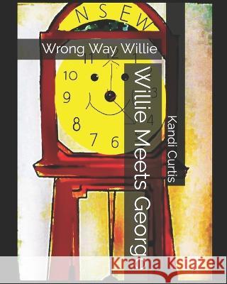 Willie Meets George: Wrong Way Willie Kandi Curtis   9798392736614 Independently Published - książka