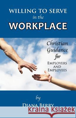 Willing to Serve in the Workplace: Christian Guidance for Employers and Employees Diana Berry 9781512781212 WestBow Press - książka