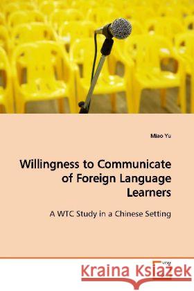 Willingness to Communicate of Foreign Language Learners : A WTC Study in a Chinese Setting Yu, Miao 9783639163896 VDM Verlag Dr. Müller - książka