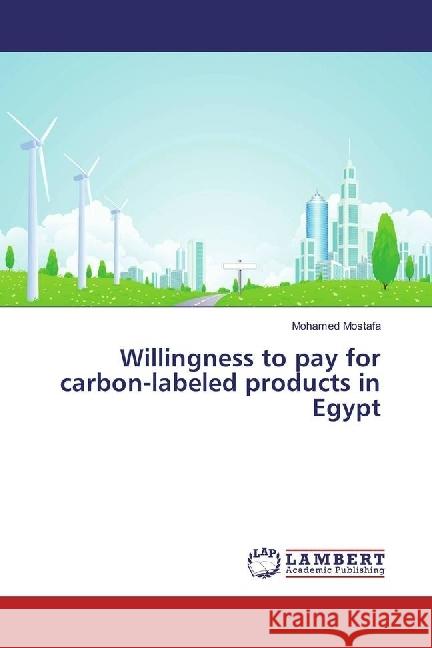 Willingness to pay for carbon-labeled products in Egypt Mostafa, Mohamed 9783659951367 LAP Lambert Academic Publishing - książka