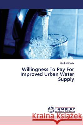 Willingness To Pay For Improved Urban Water Supply Botchway Ebo 9783659311529 LAP Lambert Academic Publishing - książka