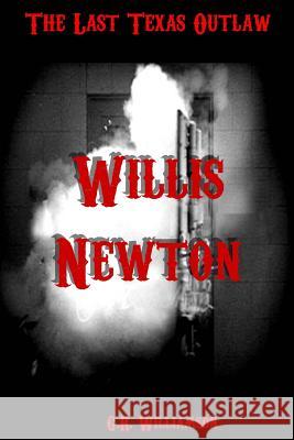 Willis Newton: The Last Texas Outlaw G. R. Williamson 9780985278021 Old Time Texas - książka
