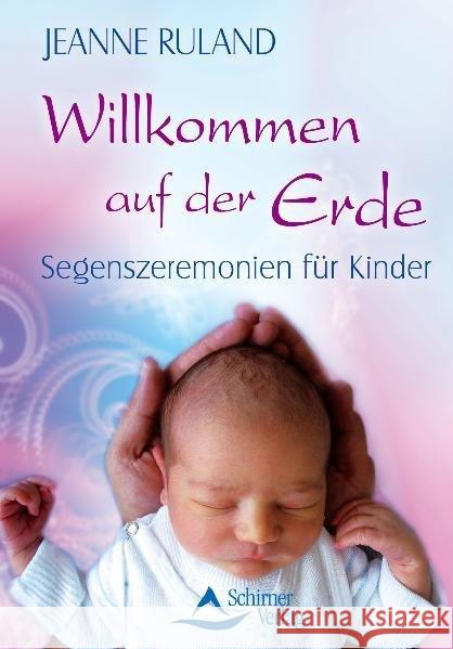 Willkommen auf der Erde : Segenszeremonien für Kinder Ruland, Jeanne 9783843450393 Schirner - książka