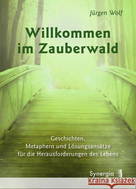 Willkommen im Zauberwald : Geschichten, Metaphern und Lösungsansätze für die Herausforderungen des Lebens Wolf, Jürgen 9783907246108 Synergia - książka