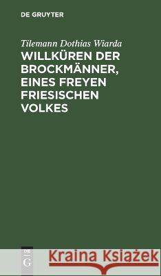 Willküren Der Brockmänner, Eines Freyen Friesischen Volkes Tilemann Dothias Wiarda 9783112630877 De Gruyter - książka