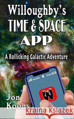 Willoughby's Time And Space App: A Rollicking Galactic Adventure Koons, Jon 9781097500444 Independently Published - książka