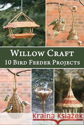 Willow Craft: 10 Bird Feeder Projects Jonathan Ridgeon 9781508447719 Createspace - książka