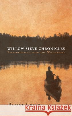 Willow Sieve Chronicles-Eavesdropping from the Wilderness Blaine Greer 9781633383906 Fulton Books - książka