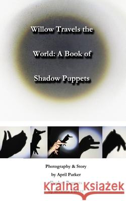 Willow Travels the World: A Book of Shadow Puppets April Parker Brianna Parker 9781514259986 Createspace - książka