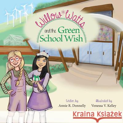 Willow Watts and the Green School Wish Annie R. Donnelly Venessa V. Kelly 9780989336437 Great Books 4 Kids - książka