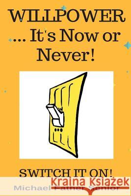 Willpower ... It's Now or Never: Switch It On! Michael Fathe 9781721052790 Createspace Independent Publishing Platform - książka