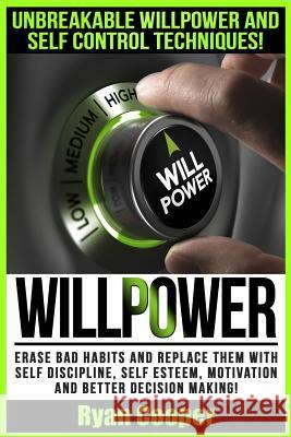 Willpower: Unbreakable Willpower And Self Control Techniques! - Erase Bad Habits And Replace Them With Self Discipline, Self Este Cooper, Ryan 9781517012489 Createspace - książka