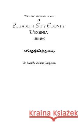 Wills and Administrations of Elizabeth City County, Virginia 1688-1800 Chapman 9780806309095 Genealogical Publishing Company - książka