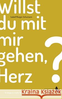 Willst du mit mir gehen, Herz?: 14 Wege zu mehr Selbstmitgefühl Mezger-Schumann, Isabell 9783347059146 Tredition Gmbh - książka