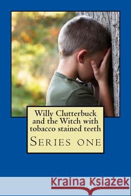 Willy Clutterbuck and the Witch with tobacco stained teeth Bradeley, Stephen W. 9781511516662 Createspace - książka