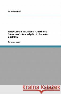 Willy Loman in Miller's Death of a Salesman : An analysis of character portrayal Sarah Breitkopf 9783640188154 Grin Verlag - książka