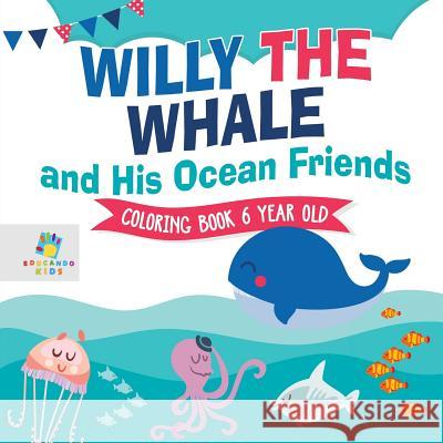 Willy the Whale and His Ocean Friends - Coloring Book 6 Year Old Educando Kids 9781645210054 Educando Kids - książka