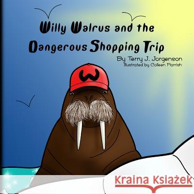 Willy Walrus and the Dangerous Shopping Trip Terry J. Jorgenson Colleen Parrish 9781499503135 Createspace - książka