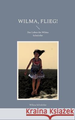 Wilma, flieg!: Das Leben der Wilma Schnitzler Wilma Schnitzler 9783756223596 Books on Demand - książka