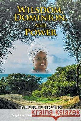 Wilsdom, Dominion, and Power: (A Full Circle) Prophetess Rebecca Washington-Ogbebor 9781685706227 Christian Faith Publishing, Inc - książka