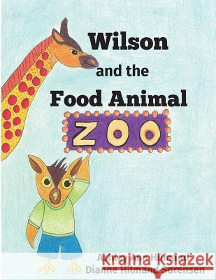 Wilson and the Food Animal Zoo Ashley Ann Hilmand Dianne Hilmand Sorensen 9781719577571 Createspace Independent Publishing Platform - książka