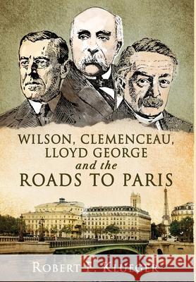 Wilson, Clemenceau, Lloyd George and the Roads to Paris Robert F. Klueger 9781736387306 Bridge & Knight Publishers, Ltd. - książka