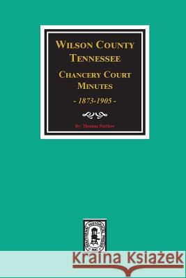 Wilson County, Tennessee Chancery Court Minutes, 1873-1905. Thomas Partlow 9780893087203 Southern Historical Press, Inc. - książka