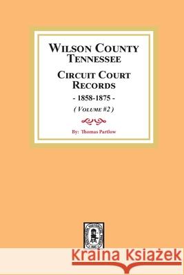 Wilson County, Tennessee Circuit Court Records, 1858-1875. (Volume #2) Thomas Partlow 9780893088187 Southern Historical Press - książka