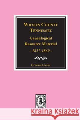 Wilson County, Tennessee Genealogical Resource Material, 1827-1869. Dessie Little Simmons Fred Simmons 9780893085247 Southern Historical Press, Inc. - książka